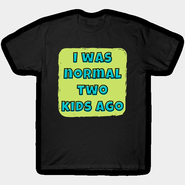 I was notmal 2 kids ago T-Shirt by amany665580